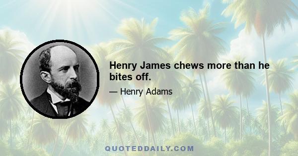 Henry James chews more than he bites off.