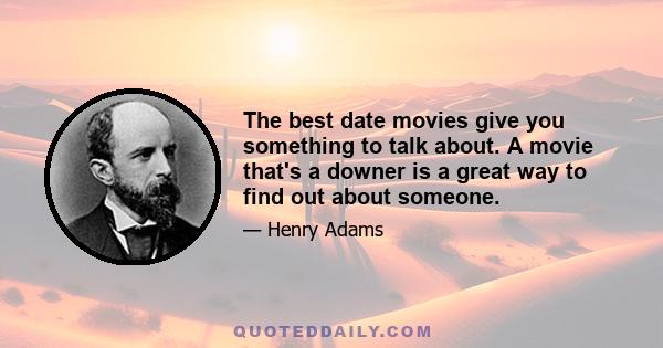 The best date movies give you something to talk about. A movie that's a downer is a great way to find out about someone.