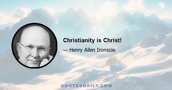 Christianity is Christ!