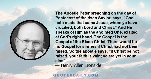 The Apostle Peter preaching on the day of Pentecost of the risen Savior, says, God hath made that same Jesus, whom ye have crucified, both Lord and Christ. And He speaks of Him as the anointed One, exalted at God's