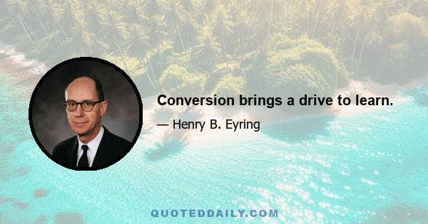 Conversion brings a drive to learn.