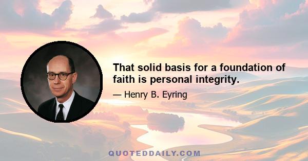 That solid basis for a foundation of faith is personal integrity.