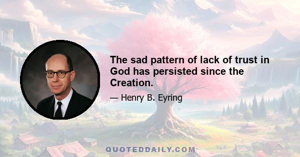 The sad pattern of lack of trust in God has persisted since the Creation.