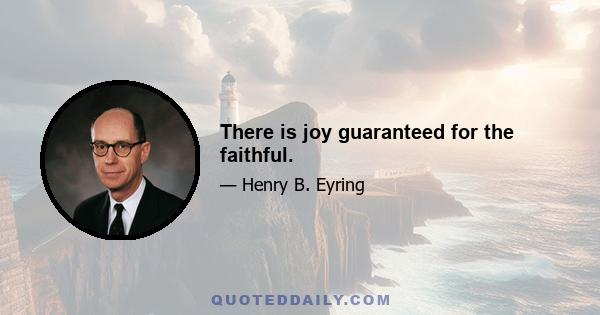 There is joy guaranteed for the faithful.