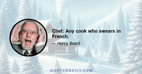 Chef: Any cook who swears in French.