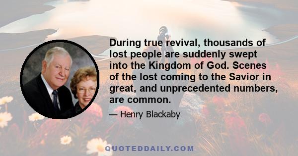 During true revival, thousands of lost people are suddenly swept into the Kingdom of God. Scenes of the lost coming to the Savior in great, and unprecedented numbers, are common.