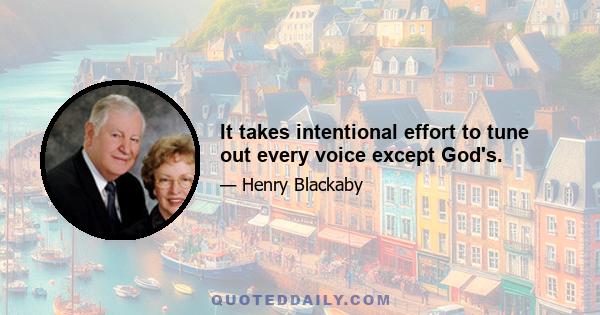 It takes intentional effort to tune out every voice except God's.