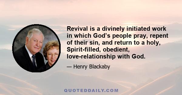 Revival is a divinely initiated work in which God’s people pray, repent of their sin, and return to a holy, Spirit-filled, obedient, love-relationship with God.