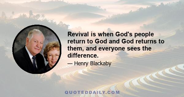 Revival is when God's people return to God and God returns to them, and everyone sees the difference.