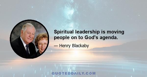 Spiritual leadership is moving people on to God's agenda.