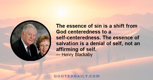 The essence of sin is a shift from God centeredness to a self-centeredness. The essence of salvation is a denial of self, not an affirming of self.