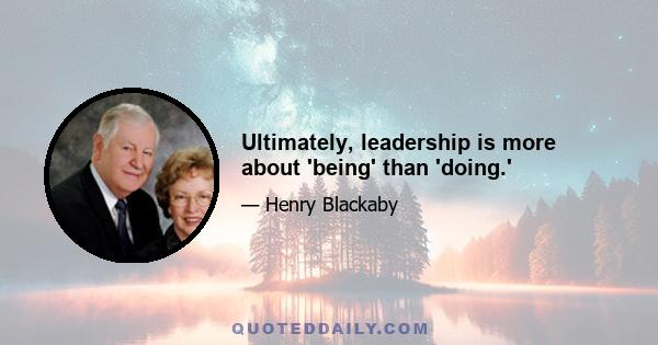 Ultimately, leadership is more about 'being' than 'doing.'