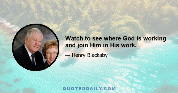 Watch to see where God is working and join Him in His work.