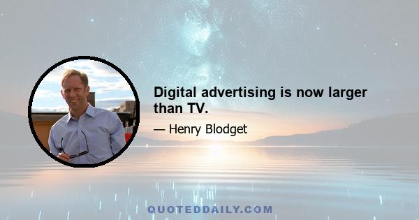 Digital advertising is now larger than TV.