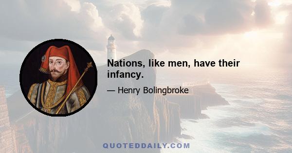 Nations, like men, have their infancy.