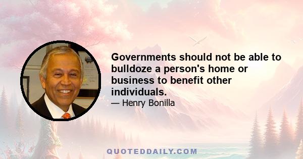 Governments should not be able to bulldoze a person's home or business to benefit other individuals.