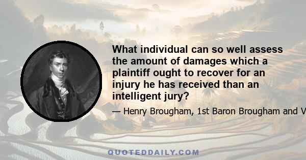 What individual can so well assess the amount of damages which a plaintiff ought to recover for an injury he has received than an intelligent jury?