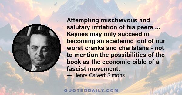 Attempting mischievous and salutary irritation of his peers ... Keynes may only succeed in becoming an academic idol of our worst cranks and charlatans - not to mention the possibilities of the book as the economic