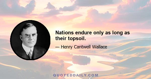 Nations endure only as long as their topsoil.