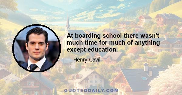 At boarding school there wasn't much time for much of anything except education.