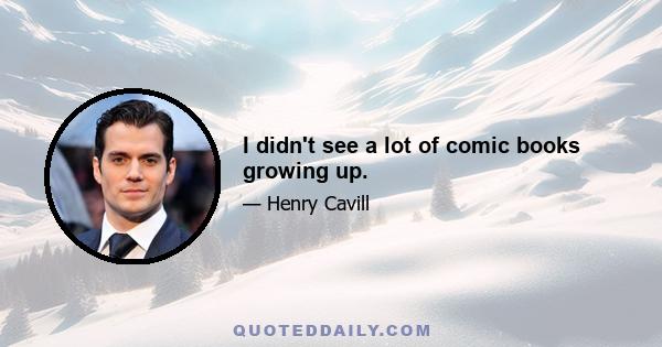 I didn't see a lot of comic books growing up.