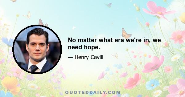 No matter what era we're in, we need hope.