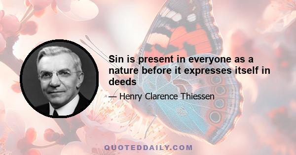 Sin is present in everyone as a nature before it expresses itself in deeds