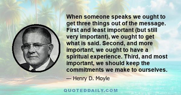 When someone speaks we ought to get three things out of the message. First and least important (but still very important), we ought to get what is said. Second, and more important, we ought to have a spiritual