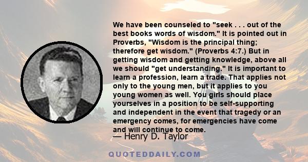 We have been counseled to seek . . . out of the best books words of wisdom. It is pointed out in Proverbs, Wisdom is the principal thing; therefore get wisdom. (Proverbs 4:7.) But in getting wisdom and getting