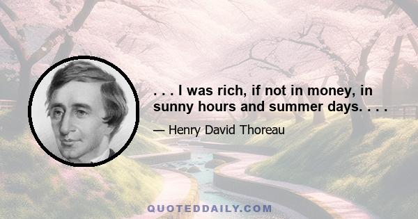 . . . I was rich, if not in money, in sunny hours and summer days. . . .