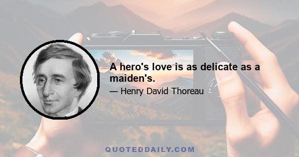 A hero's love is as delicate as a maiden's.