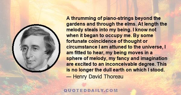 A thrumming of piano-strings beyond the gardens and through the elms. At length the melody steals into my being. I know not when it began to occupy me. By some fortunate coincidence of thought or circumstance I am