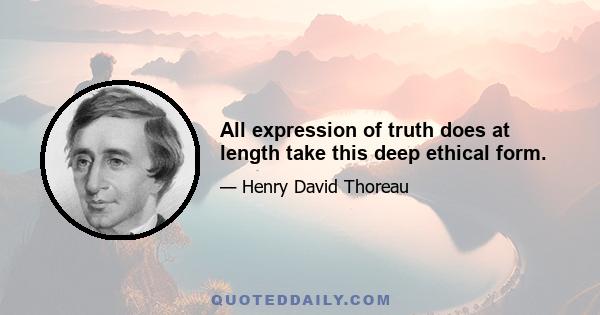 All expression of truth does at length take this deep ethical form.