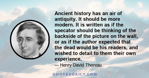 Ancient history has an air of antiquity. It should be more modern. It is written as if the specator should be thinking of the backside of the picture on the wall, or as if the author expected that the dead would be his