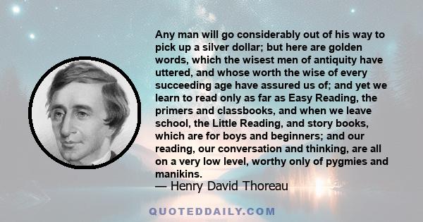 Any man will go considerably out of his way to pick up a silver dollar; but here are golden words, which the wisest men of antiquity have uttered, and whose worth the wise of every succeeding age have assured us of; and 