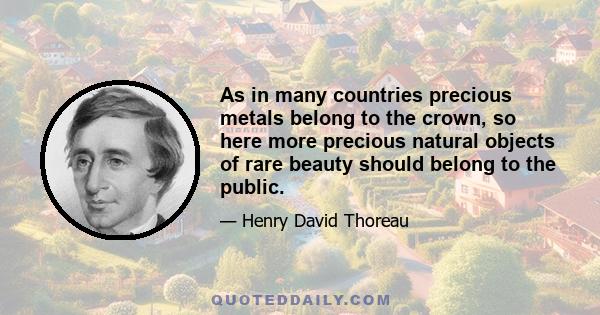 As in many countries precious metals belong to the crown, so here more precious natural objects of rare beauty should belong to the public.