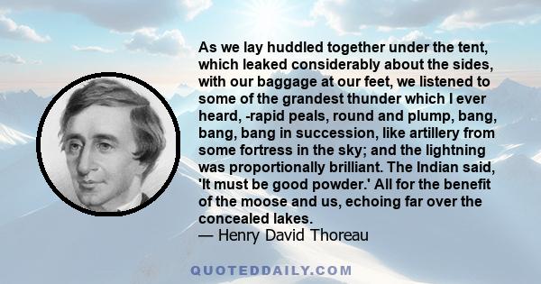 As we lay huddled together under the tent, which leaked considerably about the sides, with our baggage at our feet, we listened to some of the grandest thunder which I ever heard, -rapid peals, round and plump, bang,