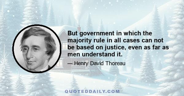 But government in which the majority rule in all cases can not be based on justice, even as far as men understand it.