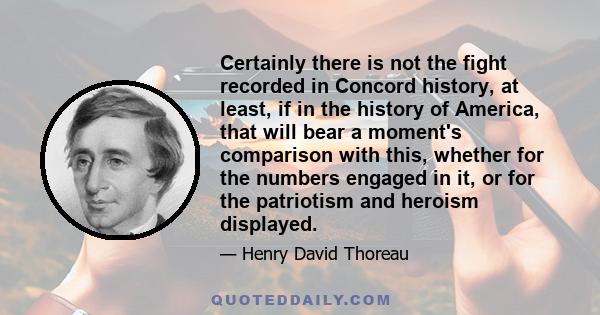 Certainly there is not the fight recorded in Concord history, at least, if in the history of America, that will bear a moment's comparison with this, whether for the numbers engaged in it, or for the patriotism and