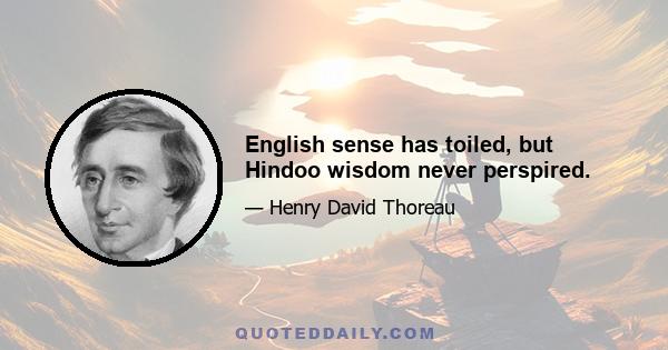 English sense has toiled, but Hindoo wisdom never perspired.