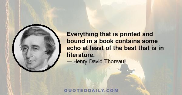 Everything that is printed and bound in a book contains some echo at least of the best that is in literature.