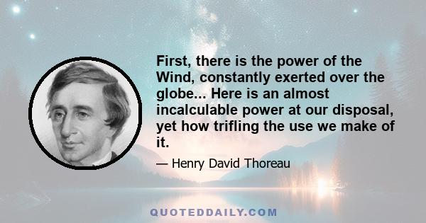 First, there is the power of the Wind, constantly exerted over the globe... Here is an almost incalculable power at our disposal, yet how trifling the use we make of it.