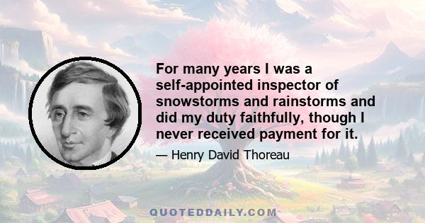 For many years I was a self-appointed inspector of snowstorms and rainstorms and did my duty faithfully, though I never received payment for it.