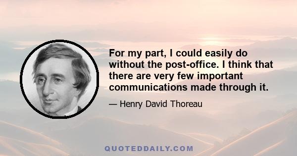 For my part, I could easily do without the post-office. I think that there are very few important communications made through it.