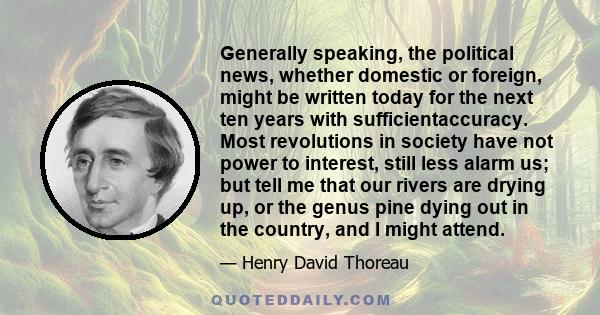 Generally speaking, the political news, whether domestic or foreign, might be written today for the next ten years with sufficientaccuracy. Most revolutions in society have not power to interest, still less alarm us;