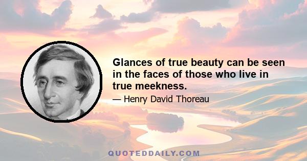 Glances of true beauty can be seen in the faces of those who live in true meekness.