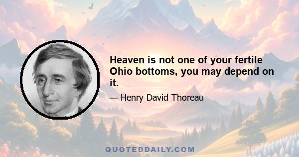 Heaven is not one of your fertile Ohio bottoms, you may depend on it.