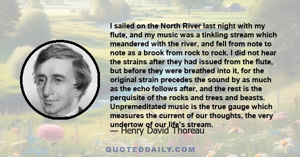 I sailed on the North River last night with my flute, and my music was a tinkling stream which meandered with the river, and fell from note to note as a brook from rock to rock. I did not hear the strains after they had 