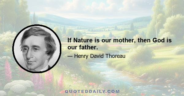 If Nature is our mother, then God is our father.