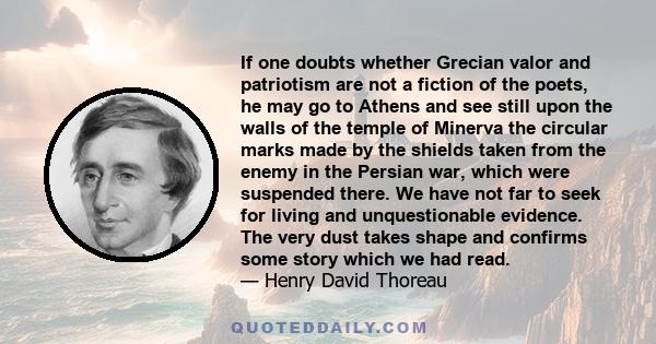 If one doubts whether Grecian valor and patriotism are not a fiction of the poets, he may go to Athens and see still upon the walls of the temple of Minerva the circular marks made by the shields taken from the enemy in 